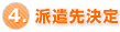 4.派遣先決定